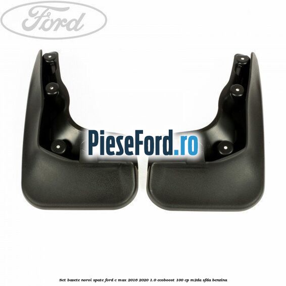 Set bavete noroi spate Ford C-Max 2016-2020 1.0 EcoBoost 100 cp M2DA, SFDA benzina