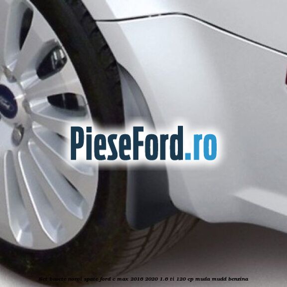 Set bavete noroi spate Ford C-Max 2016-2020 1.6 Ti 120 cp MUDA, MUDD benzina