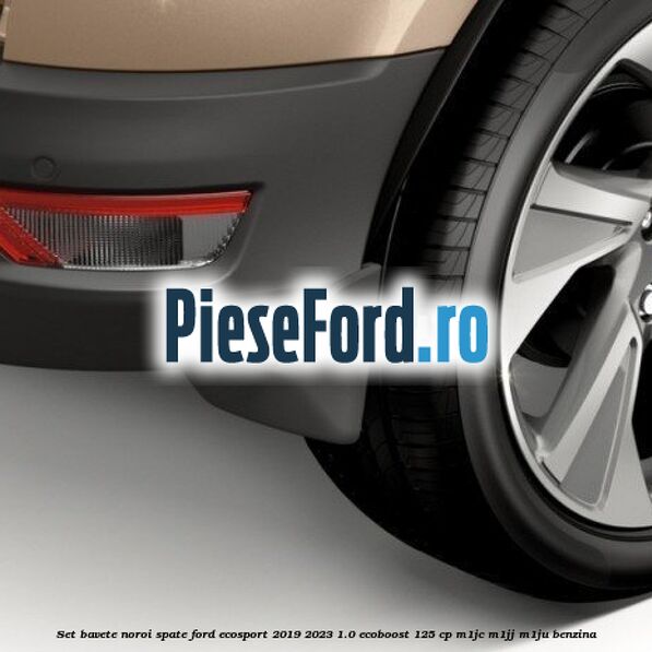 Set bavete noroi spate Ford EcoSport 2019-2023 1.0 EcoBoost 125 cp M1JC, M1JJ, M1JU benzina