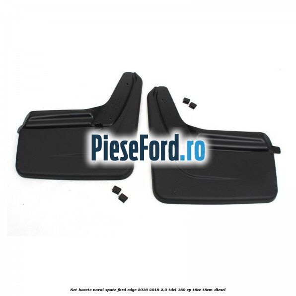 Set bavete noroi spate Ford Edge 2016-2018 2.0 TDCi 180 cp T8CC, T8CM diesel