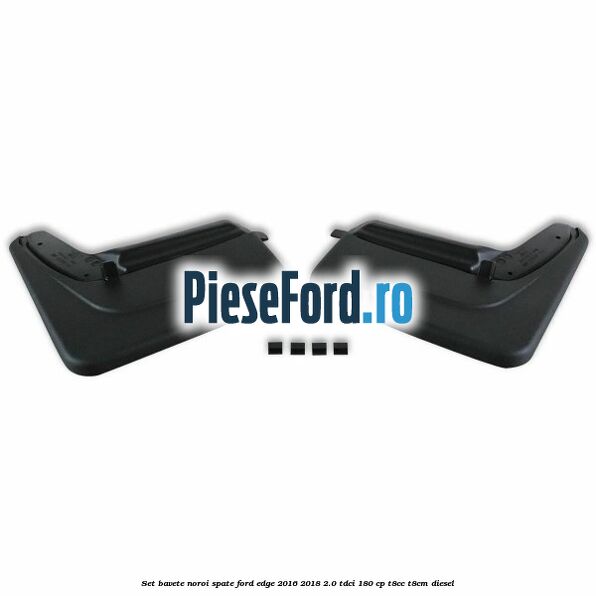 Set bavete noroi spate Ford Edge 2016-2018 2.0 TDCi 180 cp T8CC, T8CM diesel