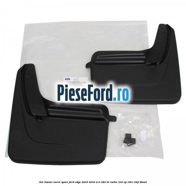 Set bavete noroi spate Ford Edge 2016-2018 2.0 TDCi Bi-Turbo 210 cp T9CE, T9CF diesel