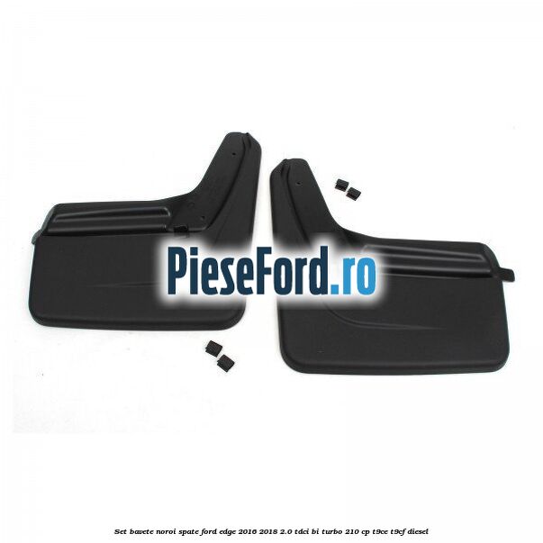 Set bavete noroi spate Ford Edge 2016-2018 2.0 TDCi Bi-Turbo 210 cp T9CE, T9CF diesel