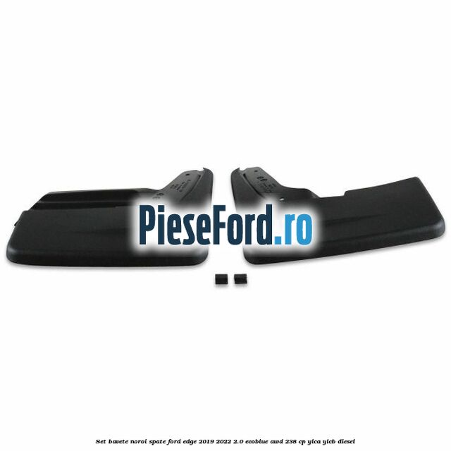 Set bavete noroi spate Ford Edge 2019-2022 2.0 EcoBlue AWD 238 cp YLCA, YLCB diesel