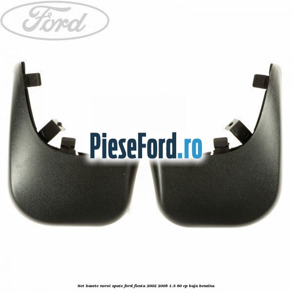 Set bavete noroi spate Ford Fiesta 2002-2005 1.3 60 cp Set bavete noroi spate Ford Fiesta 2002-2005 1.3 60 cp BAJA benzina