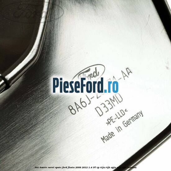 Set bavete noroi spate Ford Fiesta 2008-2012 1.4 97 cp RTJA, RTJB, SPJA, SPJC, SPJE benzina