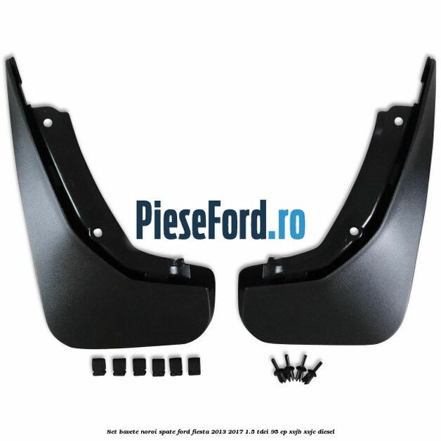 Set bavete noroi spate Ford Fiesta 2013-2017 1.5 TDCi 95 cp XVJB, XVJC diesel
