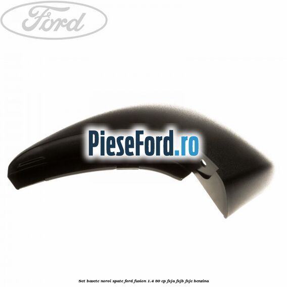 Set bavete noroi spate Ford Fusion 1.4 80 cp FXJA, FXJB, FXJC benzina