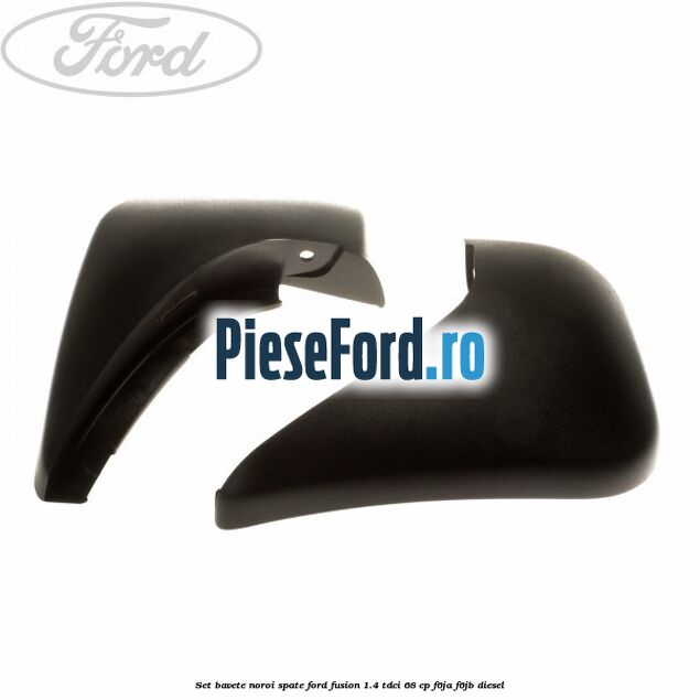 Set bavete noroi spate Ford Fusion 1.4 TDCi 68 cp F6JA, F6JB diesel
