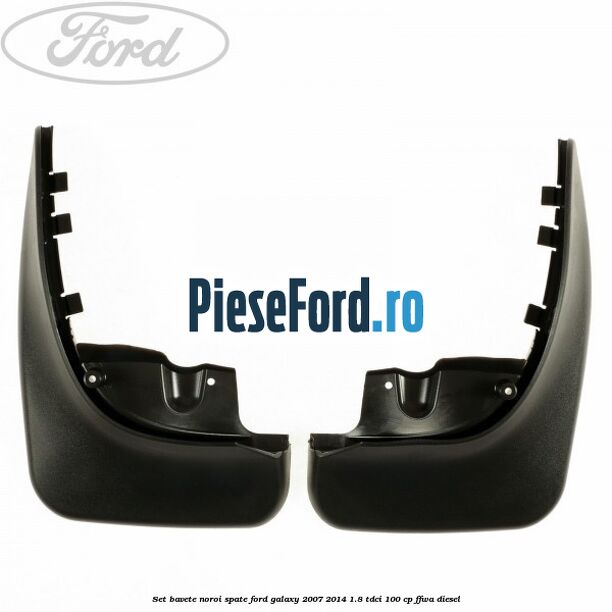 Set bavete noroi spate Ford Galaxy 2007-2014 1.8 TDCi 100 cp