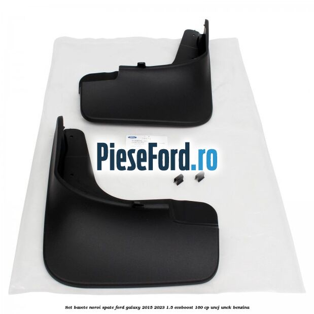 Set bavete noroi spate Ford Galaxy 2015-2023 1.5 EcoBoost 160 cp UNCJ, UNCK benzina