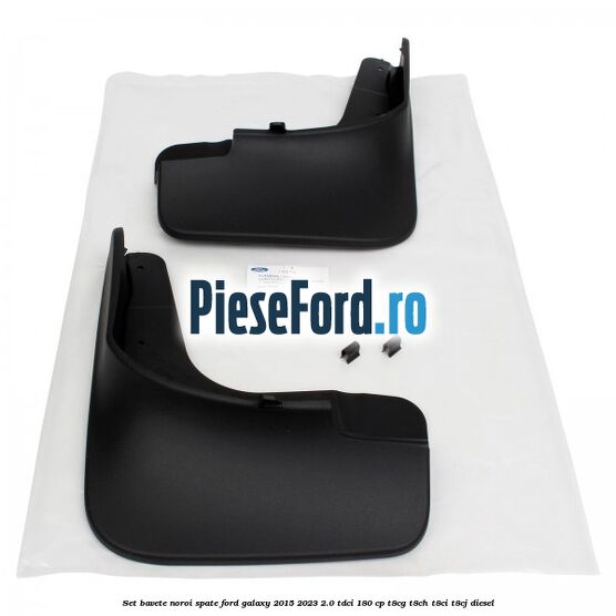 Set bavete noroi spate Ford Galaxy 2015-2023 2.0 TDCi 180 cp T8CG, T8CH, T8CI, T8CJ diesel