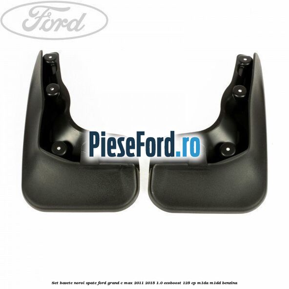Set bavete noroi spate Ford Grand C-Max 2011-2015 1.0 EcoBoost 125 cp M1DA, M1DD benzina