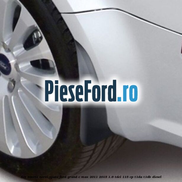 Set bavete noroi spate Ford Grand C-Max 2011-2015 1.6 TDCi 115 cp T1DA, T1DB diesel