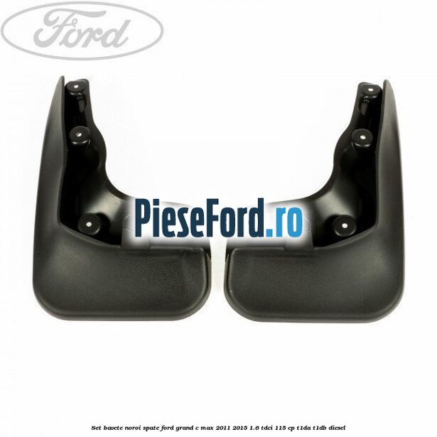 Set bavete noroi spate Ford Grand C-Max 2011-2015 1.6 TDCi 115 cp T1DA, T1DB diesel