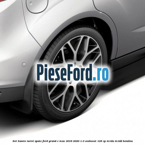 Set bavete noroi spate Ford Grand C-Max 2016-2020 1.0 EcoBoost 125 cp M1DA, M1DD benzina