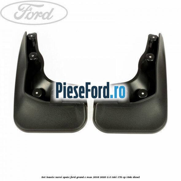 Set bavete noroi spate Ford Grand C-Max 2016-2020 2.0 TDCi 170 cp T8DE diesel