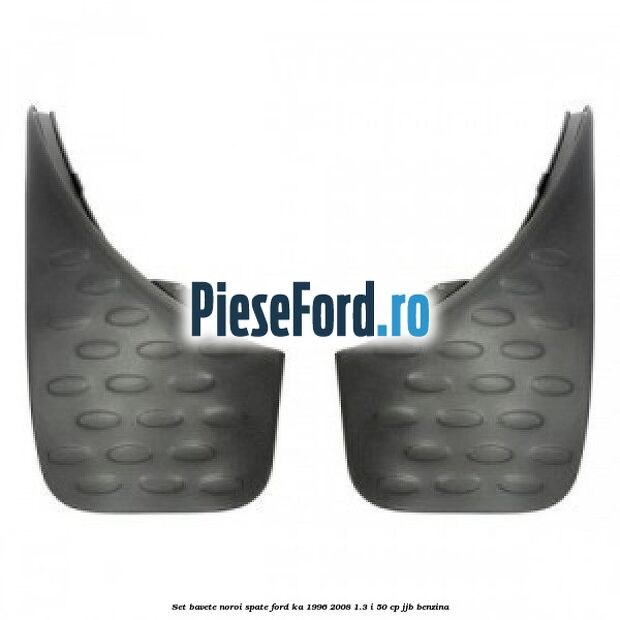 Set bavete noroi spate Ford Ka 1996-2008 1.3 i 50 cp JJB benzina