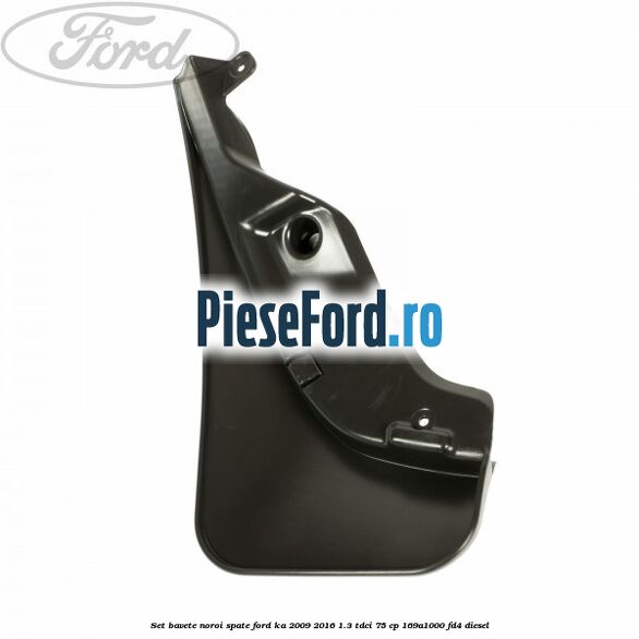 Set bavete noroi spate Ford Ka 2009-2016 1.3 TDCi 75 cp 169A1000, FD4 diesel