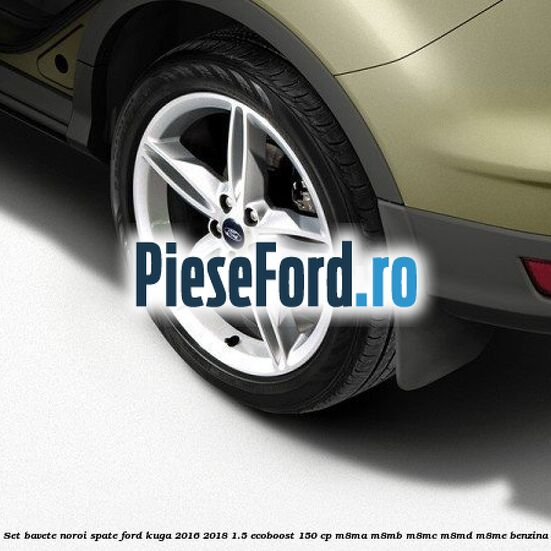 Set bavete noroi spate Ford Kuga 2016-2018 1.5 EcoBoost 150 cp Set bavete noroi spate Ford Kuga 2016-2018 1.5 EcoBoost 150 cp M8MA, M8MB, M8MC, M8MD, M8ME benzina