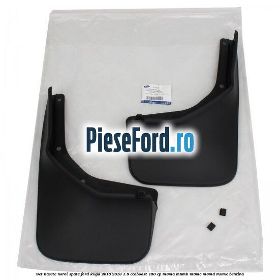 Set bavete noroi spate Ford Kuga 2016-2018 1.5 EcoBoost 150 cp