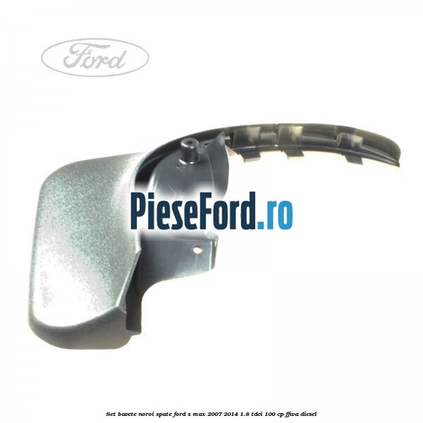 Set bavete noroi spate Ford S-Max 2007-2014 1.8 TDCi 100 cp FFWA diesel