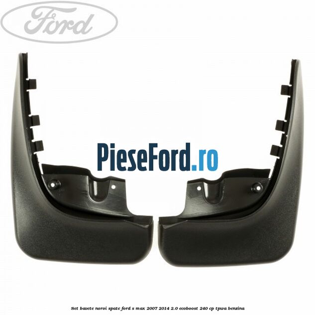 Set bavete noroi spate Ford S-Max 2007-2014 2.0 EcoBoost 240 cp