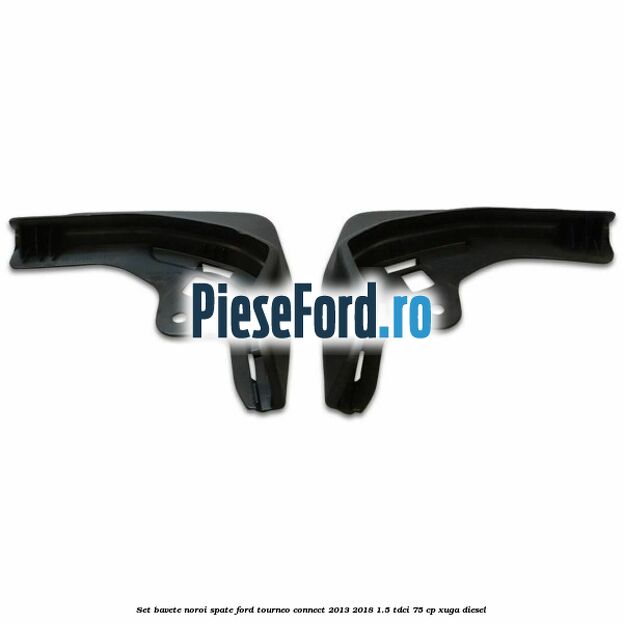 Set bavete noroi spate Ford Tourneo Connect 2013-2018 1.5 TDCi 75 cp Set bavete noroi spate Ford Tourneo Connect 2013-2018 1.5 TDCi 75 cp XUGA diesel