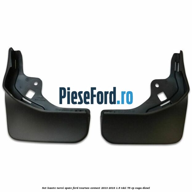 Set bavete noroi spate Ford Tourneo Connect 2013-2018 1.5 TDCi 75 cp Set bavete noroi spate Ford Tourneo Connect 2013-2018 1.5 TDCi 75 cp XUGA diesel