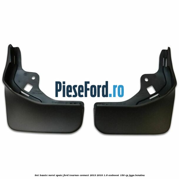 Set bavete noroi spate Ford Tourneo Connect 2013-2018 1.6 EcoBoost 150 cp JQGA benzina