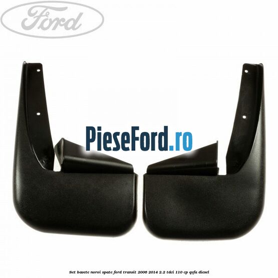 Set bavete noroi spate Ford Transit 2006-2014 2.2 TDCi 110 cp QVFA diesel