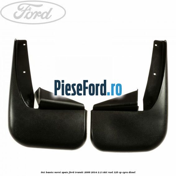 Set bavete noroi spate Ford Transit 2006-2014 2.2 TDCi RWD 125 cp CYRA diesel