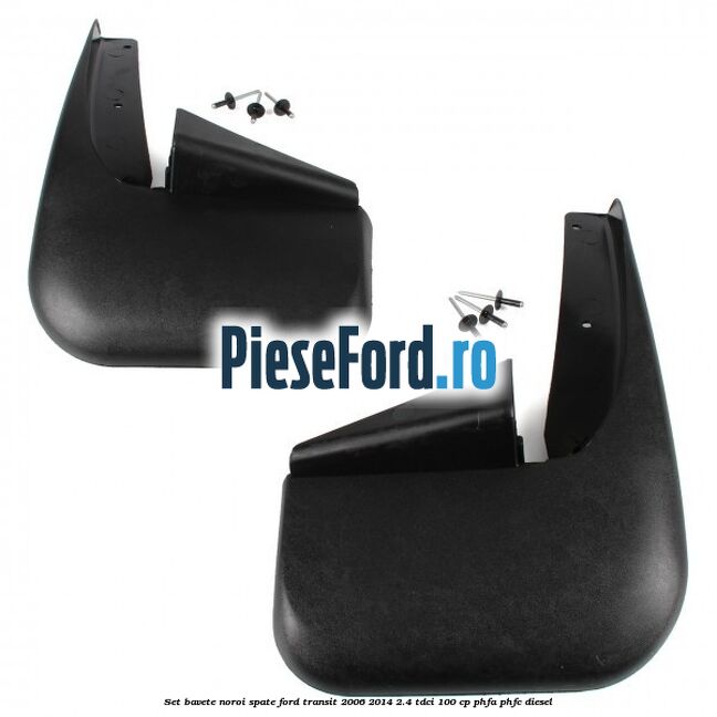 Set bavete noroi spate Ford Transit 2006-2014 2.4 TDCi 100 cp Set bavete noroi spate Ford Transit 2006-2014 2.4 TDCi 100 cp PHFA, PHFC diesel