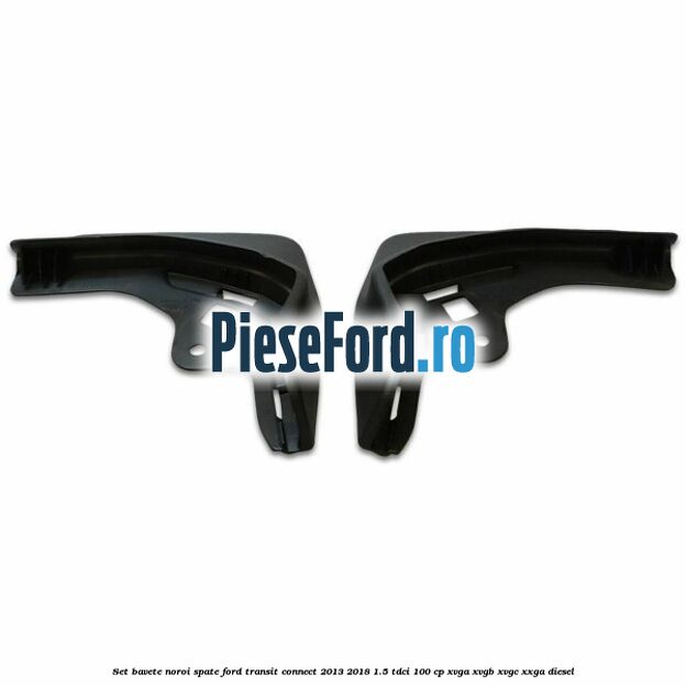 Set bavete noroi spate Ford Transit Connect 2013-2018 1.5 TDCi 100 cp XVGA, XVGB, XVGC, XXGA diesel