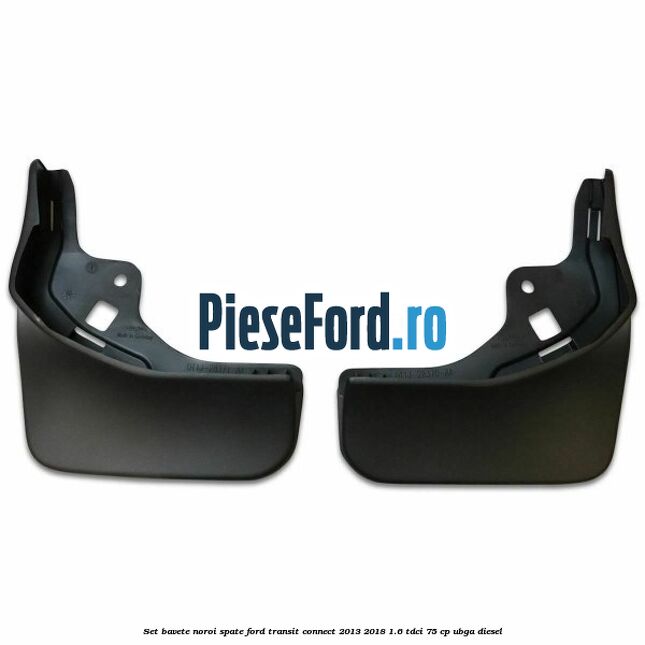 Set bavete noroi spate Ford Transit Connect 2013-2018 1.6 TDCi 75 cp UBGA diesel