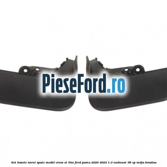 Set bavete noroi spate model Cross ST Line Ford Puma 2020-2023 1.0 EcoBoost 95 cp M0JA benzina
