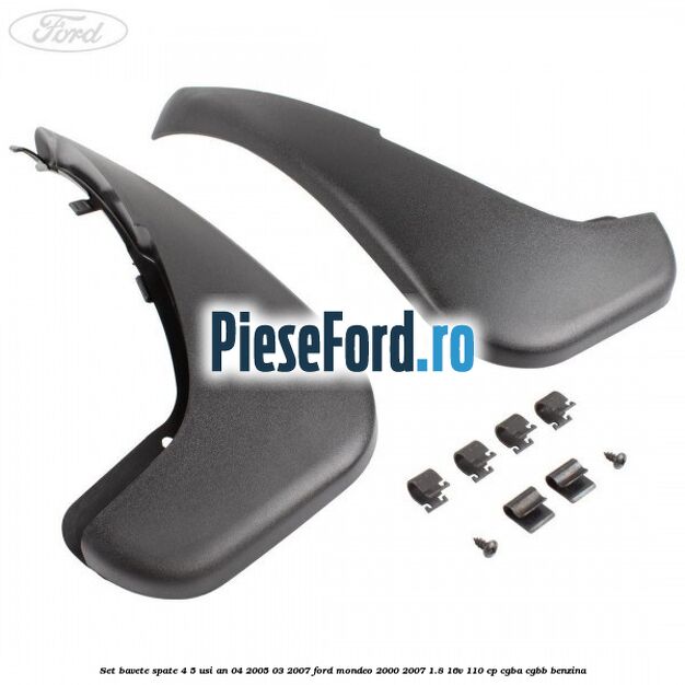 Set bavete spate 4/5 usi an 04/2005-03/2007 Ford Mondeo 2000-2007 1.8 16V 110 cp Set bavete spate 4/5 usi an 04/2005-03/2007 Ford Mondeo 2000-2007 1.8 16V 110 cp CGBA, CGBB benzina
