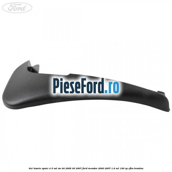 Set bavete spate 4/5 usi an 04/2005-03/2007 Ford Mondeo 2000-2007 1.8 SCi 130 cp CFBA benzina