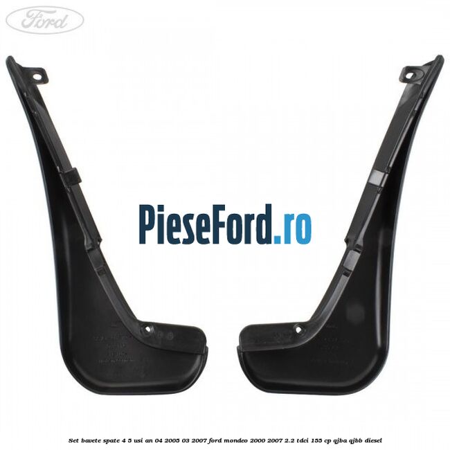Set bavete spate 4/5 usi an 04/2005-03/2007 Ford Mondeo 2000-2007 2.2 TDCi 155 cp QJBA, QJBB diesel