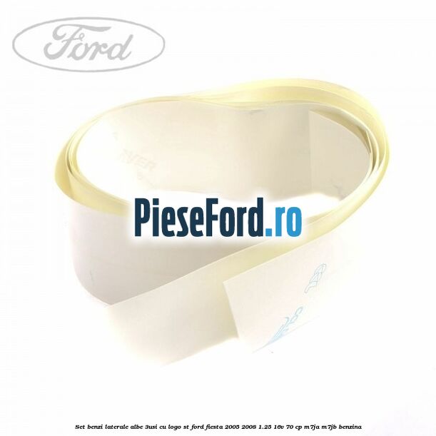 Set benzi laterale albe (3Usi), cu logo ST Ford Fiesta 2005-2008 1.25 16V 70 cp M7JA, M7JB benzina