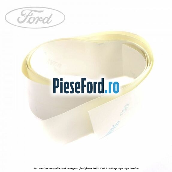Set benzi laterale albe (3Usi), cu logo ST Ford Fiesta 2005-2008 1.3 69 cp A9JA, A9JB benzina