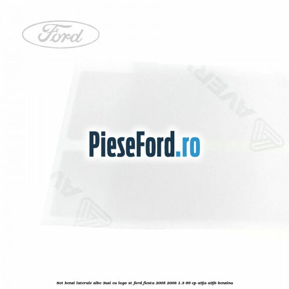 Set benzi laterale albe (3Usi), cu logo ST Ford Fiesta 2005-2008 1.3 69 cp A9JA, A9JB benzina
