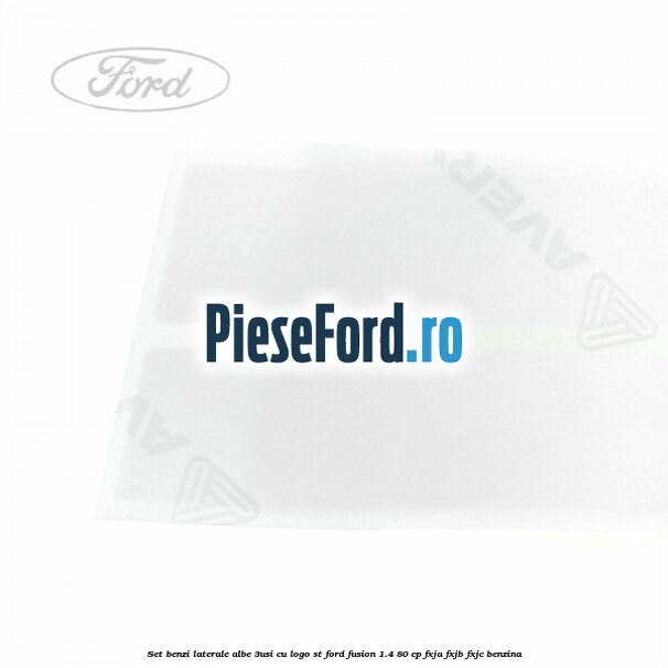 Set benzi laterale albe (3Usi), cu logo ST Ford Fusion 1.4 80 cp FXJA, FXJB, FXJC benzina