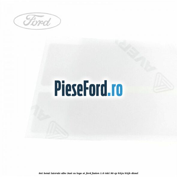 Set benzi laterale albe (3Usi), cu logo ST Ford Fusion 1.6 TDCi 90 cp Set benzi laterale albe (3Usi), cu logo ST Ford Fusion 1.6 TDCi 90 cp HHJA, HHJB diesel