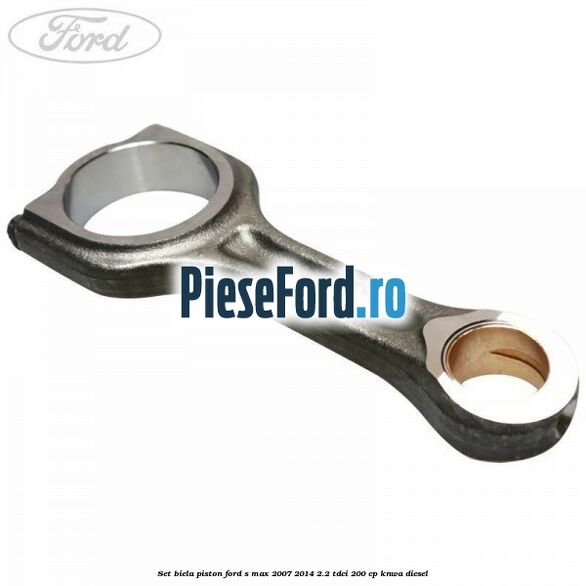 Set biela piston Ford S-Max 2007-2014 2.2 TDCi 200 cp KNWA diesel