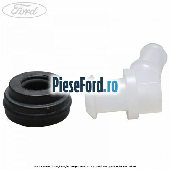 Set bucsa vas lichid frana Ford Ranger 2006-2012 3.0 TDCi 156 cp MD30DITC, WEAT diesel