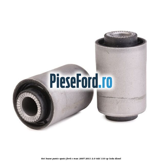 Set bucse punte spate Ford C-Max 2007-2011 2.0 TDCi 110 cp IXDA diesel