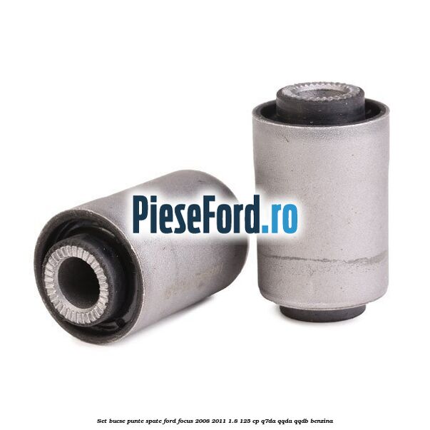 Set bucse punte spate Ford Focus 2008-2011 1.8 125 cp Q7DA, QQDA, QQDB benzina