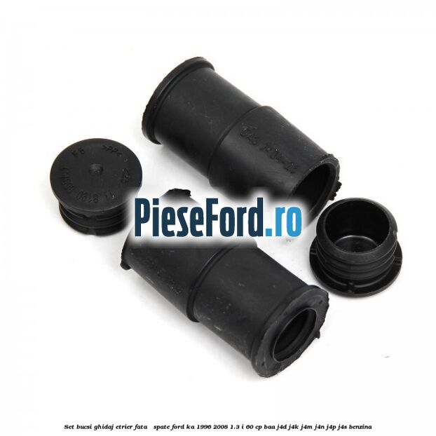 Set bucsi ghidaj etrier fata / spate Ford Ka 1996-2008 1.3 i 60 cp BAA, J4D, J4K, J4M, J4N, J4P, J4S benzina