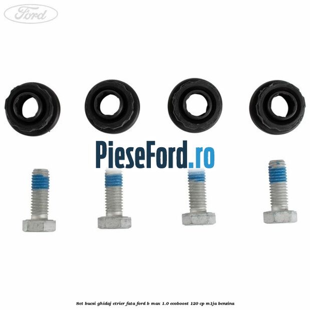 Set bucsi ghidaj etrier fata Ford B-Max 1.0 EcoBoost 120 cp M1JA benzina